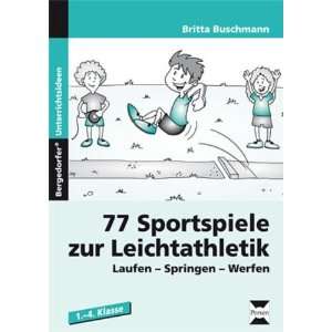 77 Sportspiele zur Leichtathletik: Laufen   Springen   Werfen. 1. bis 