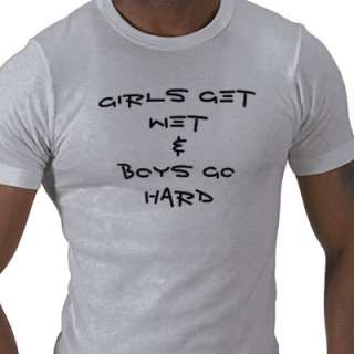 GIRLS GET WET&BOYS GO HARD TEE SHIRTS by andrewfarrugia