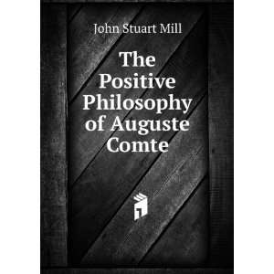  The Positive Philosophy of Auguste Comte John Stuart Mill Books
