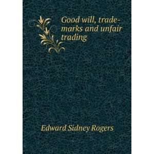   Good will, trade marks and unfair trading Edward Sidney Rogers Books