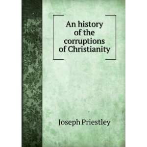   An history of the corruptions of Christianity Joseph Priestley Books
