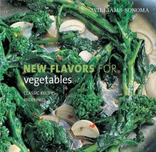 Williams Sonoma New Flavors for Vegetables Classic Recipes Redefined 