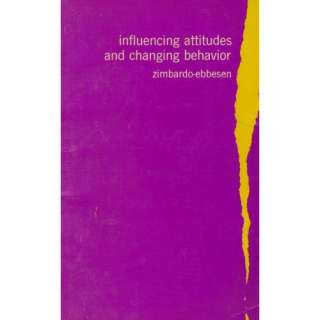   Attitudes and Changing Behavior Philip Zimbardo, Ebbe B. Ebbesen