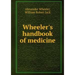   Wheelers handbook of medicine William Robert Jack Alexander Wheeler
