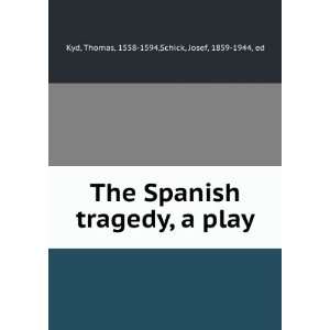   Spanish tragedy, a play Thomas Schick, Josef, Kyd  Books