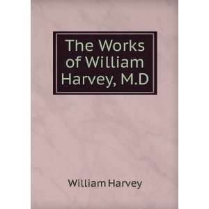 The works of William Harvey William Harvey  Books