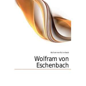  Wolfram von Eschenbach (9781149583340) Wolfram von Eschenbach Books