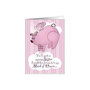  Be My Maid of Honor Flying Pig Funny Sister Card Health 